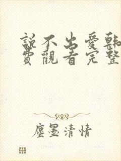 说不出爱韩剧免费观看完整版