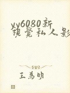 yy6080新视觉私人影院.