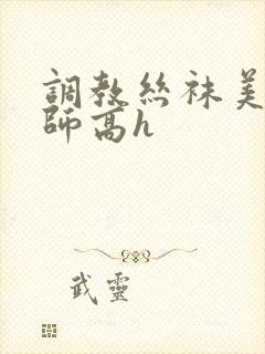 调教丝袜美腿老师高h