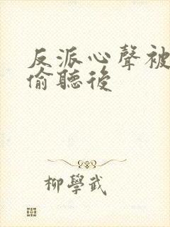 反派心声被女主偷听后