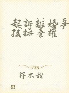 起诉离婚争取小孩抚养权