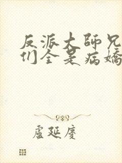 反派大师兄师妹们全是病娇动态漫免费观看