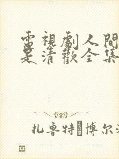 电视剧人间至味是清欢全集免费播放