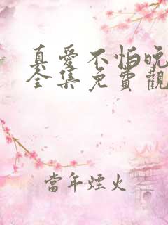 真爱不怕晚短剧全集免费观看