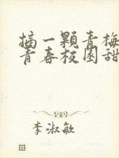 摘一颗青梅竹马青春校园甜宠文