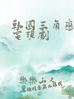 韩国三角恋爱情电视剧