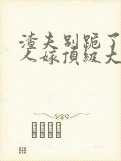 渣夫别跪了 夫人嫁顶级大佬显怀啦