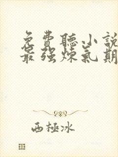 免费听小说史上最强炼气期