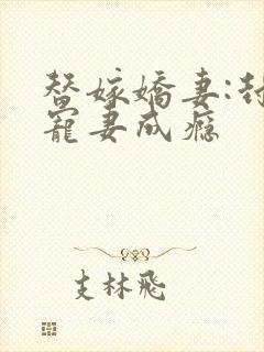 替嫁娇妻:封少宠妻成瘾