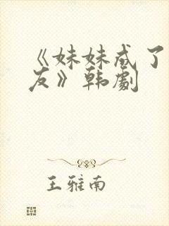 《妹妹成了女朋友》韩剧