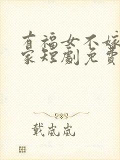 有福女不嫁无福家短剧免费观看全集