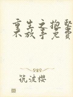 重生之抱紧老公不放手免费阅读