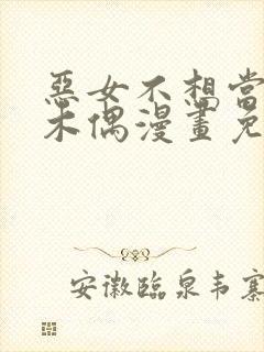 恶女不想当提线木偶漫画免费阅读下拉式