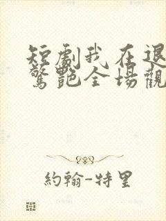 短剧我在退婚宴惊艳全场观看