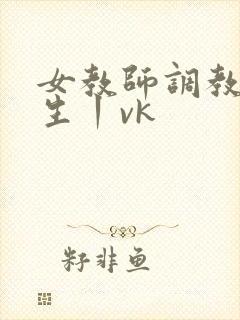 女教师调教女学生丨vk