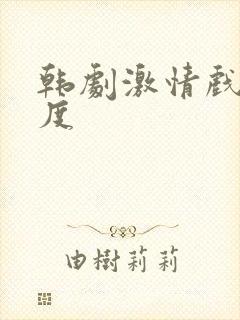 韩剧激情戏大尺度