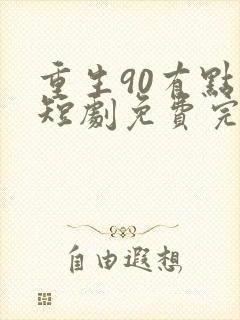 重生90有点甜短剧免费完整版