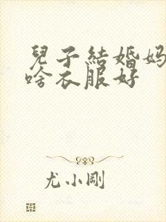 儿子结婚妈妈穿啥衣服好