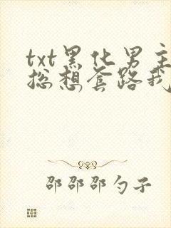 txt黑化男主总想套路我