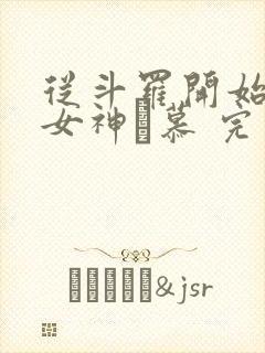 从斗罗开始俘获女神鞪慕 完本