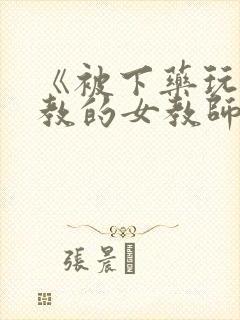 《被下药玩弄调教的女教师》在线观