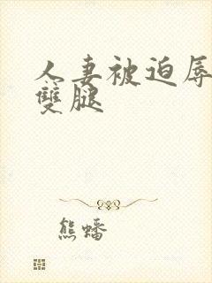 人妻被迫辱张开双腿