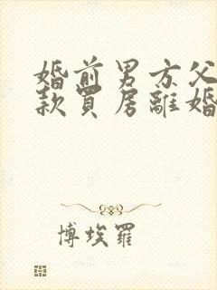 婚前男方父母全款买房离婚怎么分割