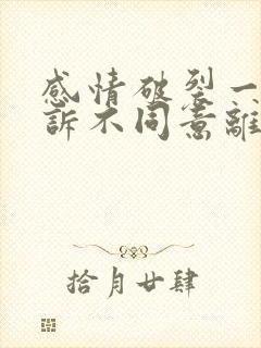 感情破裂一方起诉不同意离婚