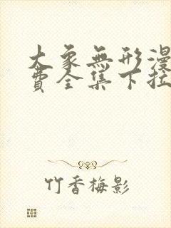 大象无形漫画免费全集下拉式漫画