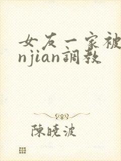 女友一家被lunjian调教