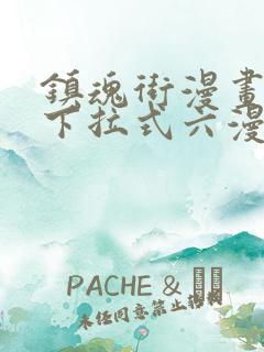 镇魂街漫画免费下拉式六漫画