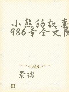 小熊的故事1至986章全文阅读免费