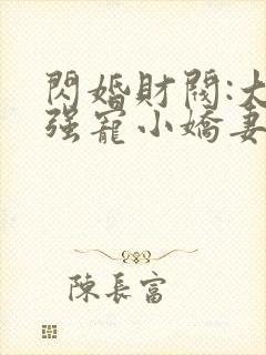 闪婚财阀:大叔强宠小娇妻正版