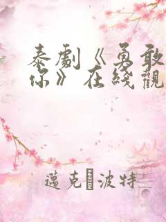 泰剧《勇敢说爱你》在线观看