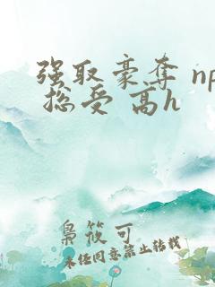 强取豪夺 np 总受 高h