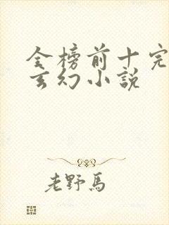 全榜前十完结的玄幻小说