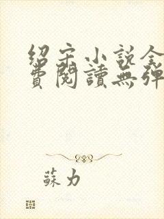 绍宋小说全文免费阅读无弹窗