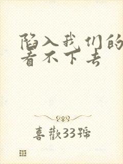 陷入我们的热恋看不下去