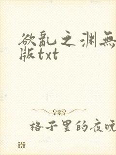欲乱之渊无删减版txt