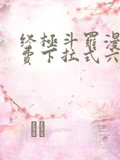 终极斗罗漫画免费下拉式六漫画