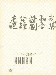 老公请和我恋爱吧短剧合集