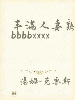 丰满人妻熟妇区bbbbxxxx