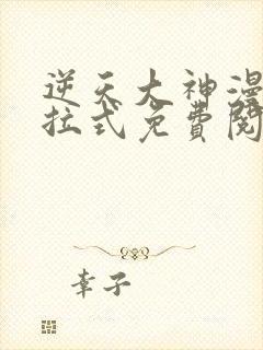 逆天大神漫画下拉式免费阅读