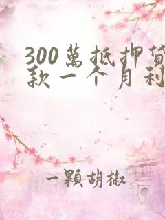 300万抵押贷款一个月利息多少