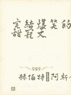 完结爆笑的古言甜宠文