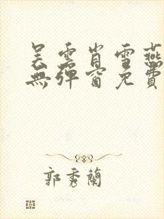 吴云肖雪燕全文无弹窗免费阅读太上武神诀