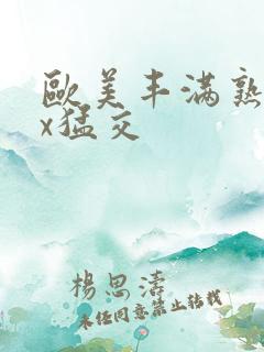 欧美丰满熟妇xx猛交