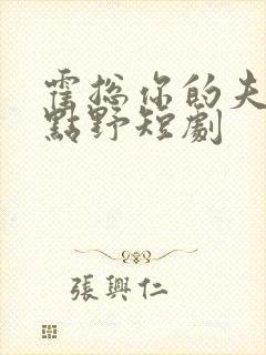 霍总你的夫人有点野短剧