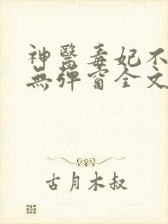 神医毒妃不好惹无弹窗全文免费阅读