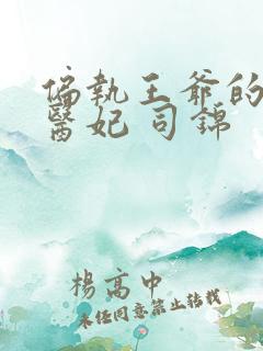 偏执王爷的团宠医妃 司锦